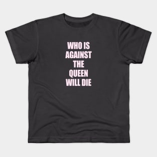 who is against the queen will die Kids T-Shirt